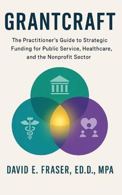 Grantcraft: The Practitioner's Guide to Strategic Funding for Public Service, Healthcare, and the Nonprofit Sector - David Fraser - cover