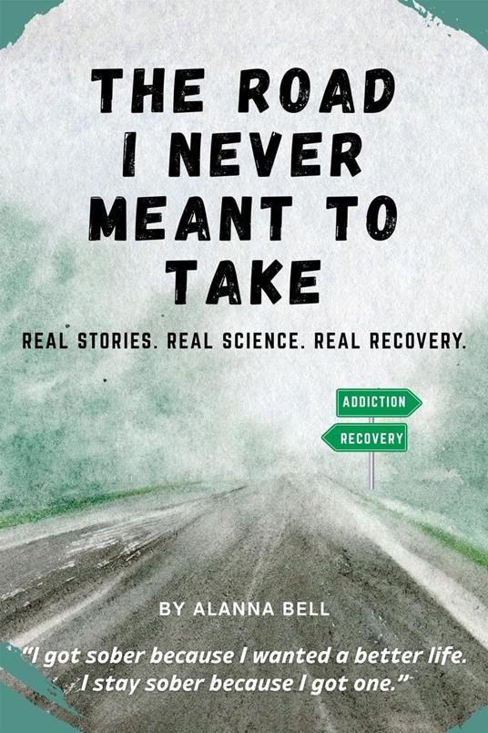 The Road I Never Meant to Take: Real Stories. Real Science. Real Recovery.
