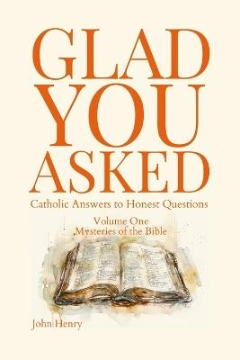 Glad You Asked: Catholic Answers to Honest Questions - John Henry - cover