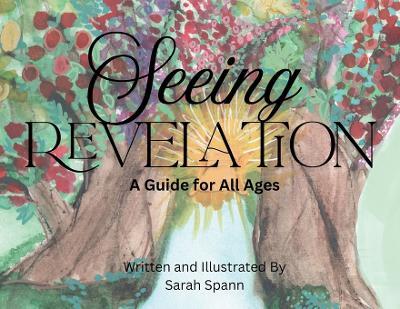 Seeing Revelation: A Guide for All Ages - Sarah Spann - cover