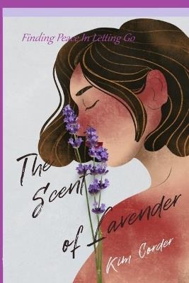 The Scent of Lavender: Finding Peace in Letting Go - Kim Corder - cover
