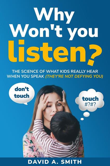 Why Won't you Listen? The Science of What Kids Really Hear When You Speak (THEY'RE NOT DEFYING YOU)