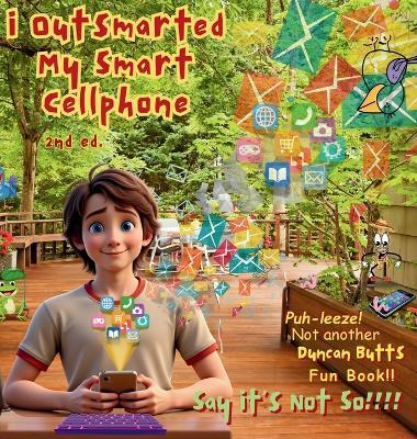 I Outsmarted My Smart Cellphone: Second Edition - Duncan Butts - cover