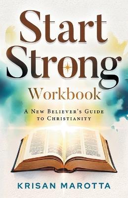 Start Strong Workbook: A New Believer's Guide to Christianity - Krisan Marotta - cover