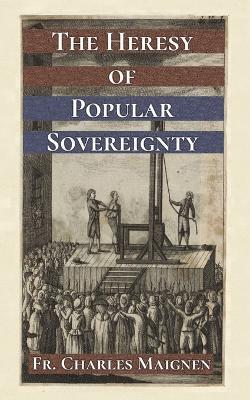 The Heresy of Popular Sovereignty - Charles Maignen - cover