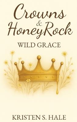 Crowns & HoneyRock: Wild Grace - Kristen S Hale - cover