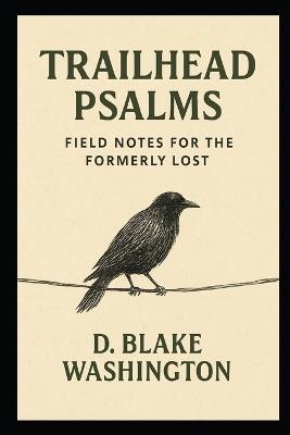 Trailhead Psalms: Field Notes for the Formerly Lost - D Blake Washington - cover