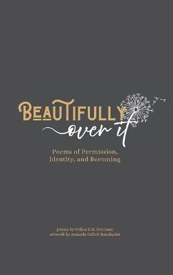 Beautifully Over It: Poems of Permission, Identity, and Becoming - Celina E M Peerman - cover