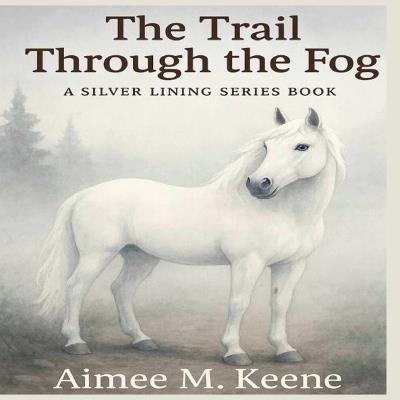 The Trail Through the Fog: A Silver Lining Series Book - Aimee M Keene - cover