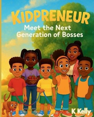 Kidpreneur: Meet the Next Generation of Bosses - K Kelly - cover
