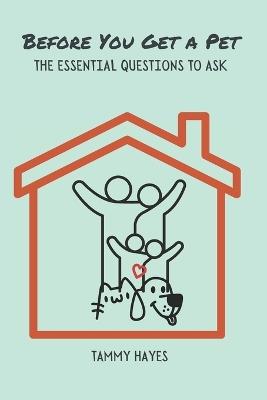 Before You Get A Pet: The Essential Questions to Ask - Tammy Hayes - cover
