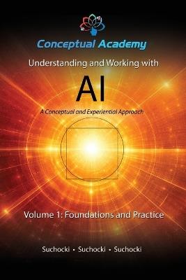 Understanding and Working with AI, Volume 1: Foundations and Practice - John Suchocki,Reece Suchocki,Ian Suchocki - cover