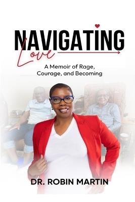 Navigating Love: A Memoir of Rage, Courage, and Becoming - Robin Martin - cover