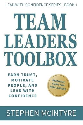 Team Leaders Toolbox: Earn Trust, Motivate People, and Lead with Confidence - Stephen McIntyre - cover