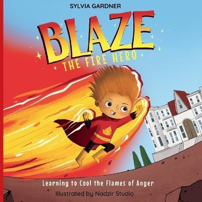 Blaze the Fire Hero: Learning to Cool the Flames of Anger - Sylvia Gardner - cover