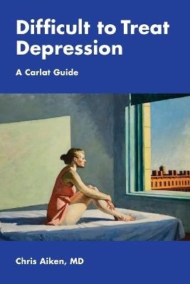 Difficult to Treat Depression: A Carlat Guide - Chris Aiken - cover