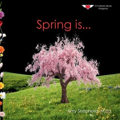 Spring is...: A Joyful Exploration of Spring Through Rhythm, Repetition, and Inclusive Design - M Ed Amy Shepherd - cover