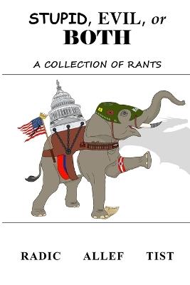 Stupid, Evil, or Both: A Collection of Rants - Radic Allef Tist - cover