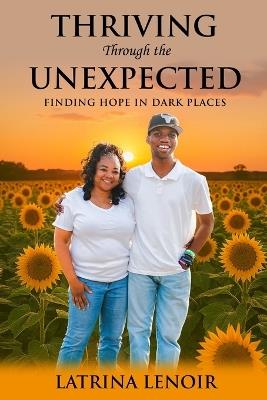 Thriving Through the Unexpected: Finding Hope in Dark Places - Latrina Lenoir - cover
