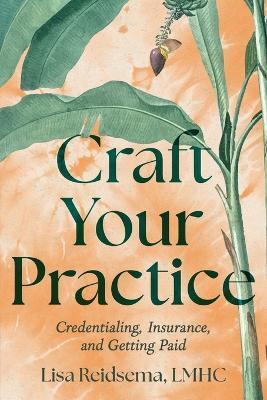 Craft Your Practice: Credentialing, Insurance, and Getting Paid - Lisa Reidsema - cover