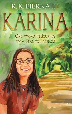 Karina: One Woman's Jounrey from Fear to Freedom: One Woman's Journey from Fear to Freedom - K K Biernath - cover