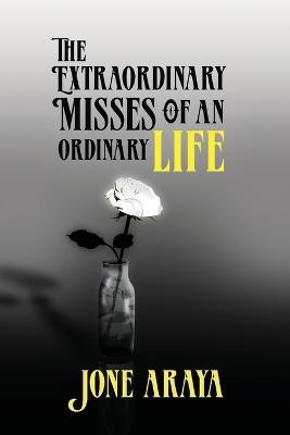 The Extraordinary Misses of an Ordinary Life - Jone Araya - cover