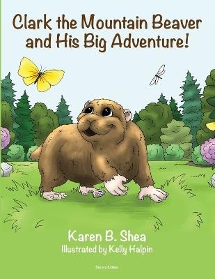 Clark the Mountain Beaver and His Big Adventure! - Karen B Shea - cover