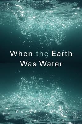 When the Earth Was Water - Parker Mann - cover