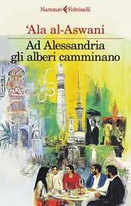 Libro Ad Alessandria gli alberi camminano 'Ala Al-Aswani