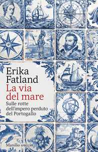 Libro La via del mare. Sulle rotte dell’impero perduto del Portogallo Erika Fatland