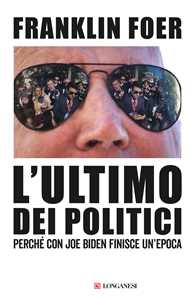 Libro L'ultimo dei politici. Perché con Joe Biden finisce un'epoca Franklin Foer