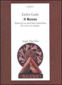Libro Il Buxus. Storia di un materiale autarchico fra arte e tecnologia Emilia Garda