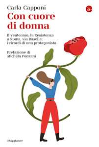 Libro Con cuore di donna. Il Ventennio, la Resistenza a Roma, via Rasella: i ricordi di una protagonista Carla Capponi