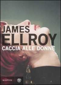 Libro Caccia alle donne James Ellroy