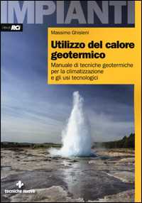 Libro Utilizzo del calore geotermico. Manuale di tecniche geotermiche per la climatizzazione e gli usi tecnologici Massimo Ghisleni