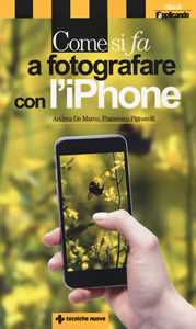 Libro Come si fa a fotografare con l'iPhone Andrea De Marco Francesco Pignatelli