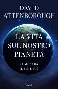 Libro La vita sul nostro pianeta. Come sarà il futuro? David Attenborough