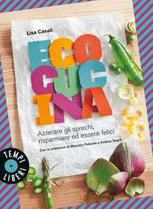 Libro Ecocucina. Azzerare gli sprechi, risparmiare ed essere felici Lisa Casali