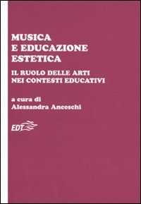 Libro Musica e educazione estetica. Il ruolo delle arti nei contesti educativi. Atti del convegno (Pisa, 17-18 ottobre 2008) 