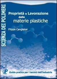 Libro Proprietà e lavorazione delle materie plastiche Filippo Cangialosi