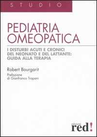 Libro Pediatria omeopatica. I disturbi acuti e cronici del neonato e del lattante: guida alla terapia Robert Bourgarit