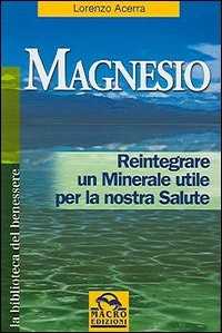 Libro Magnesio. Reintegrare un minerale utile per la nostra salute Lorenzo Acerra