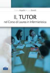 Libro Il tutor nel corso di laurea in infermieristica Cristina Angelini Loris Bonetti