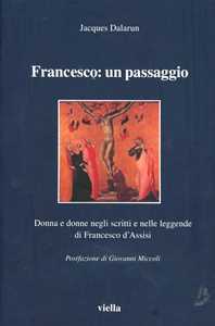 Libro Francesco: un passaggio. Donna e donne negli scritti e nelle leggende di Francesco d'Assisi Jacques Dalarun