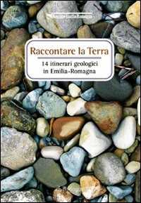 Libro Raccontare la terra. 14 itinerari geologici in Emilia Romagna 