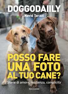 Libro Posso fare una foto al tuo cane? Storie di amore, resilienza, complicità Doggodaiily Navid Tarazi