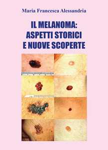 Libro Il melanoma: aspetti storici e nuove scoperte Maria Francesca Alessandria