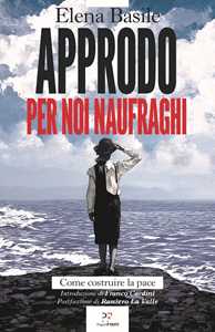 Libro Approdo per noi naufraghi. Come costruire la pace Elena Basile