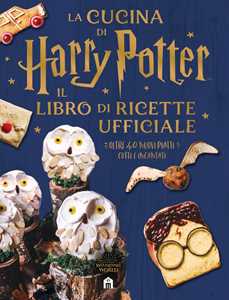 Libro La cucina di Harry Potter. Il libro di ricette ufficiale. Oltre 40 nuovi piatti cotti e incantati 